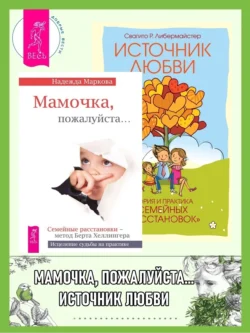 Мамочка, пожалуйста…Семейные расстановки – метод Берта Хеллингера. Источник любви: Теория и практика «семейных расстановок», аудиокнига Свагито Р. Либермайстера. ISDN69791179