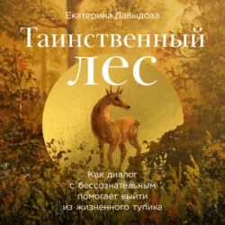 Таинственный лес: Как диалог с бессознательным помогает выйти из жизненного тупика - Екатерина Давыдова