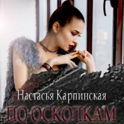 По осколкам - Настасья Карпинская