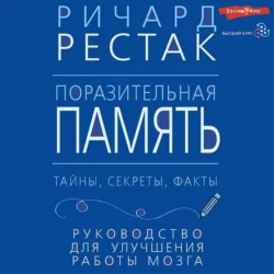 Поразительная память. Тайны, секреты, факты. Руководство для улучшения работы мозга, Ричард Рестак