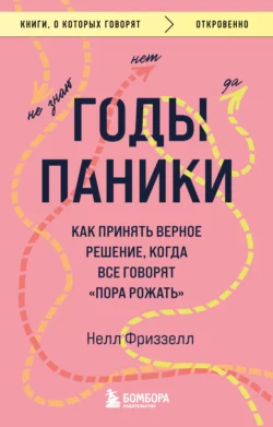 Годы паники. Как принять верное решение  когда все говорят «пора рожать» Нелл Фриззелл
