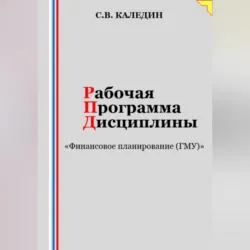 Рабочая программа дисциплины «Финансовое планирование (ГМУ)» - Сергей Каледин