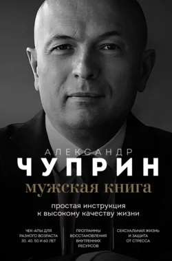 Мужская книга. Простая инструкция к высокому качеству жизни - Александр Чуприн