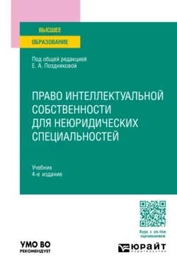 Право интеллектуальной собственности для неюридических специальностей 4-е изд., пер. и доп. Учебник для вузов, Елена Позднякова