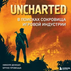 Uncharted. В поисках сокровища игровой индустрии Николя Денешо и Бруно Провецца