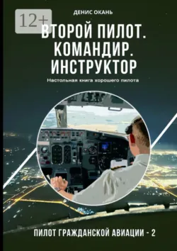 Второй пилот. Командир. Инструктор. Настольная книга хорошего пилота. Пилот гражданской авиации – 2 - Денис Окань