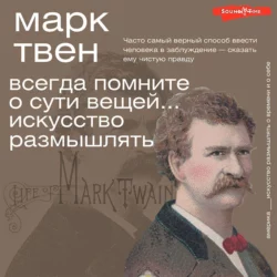 Всегда помните о сути вещей… Искусство размышлять - Марк Твен Всегда помните о сути вещей… Искусство размышлять - Марк Твен