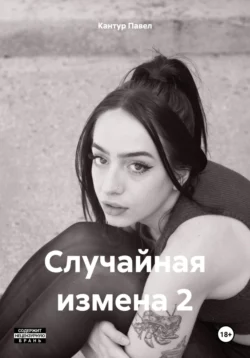 Случайная измена 2 - Павел Кантур Случайная измена 2 - Павел Кантур