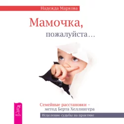 Мамочка  пожалуйста…Семейные расстановки – метод Берта Хеллингера Надежда Маркова
