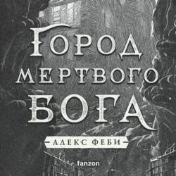 Город мертвого бога, аудиокнига Алекса Феби. ISDN69852484