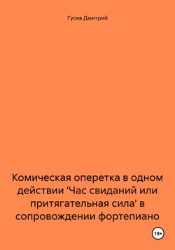 Комическая оперетка в одном действии ′Час свиданий или притягательная сила′ в сопровождении фортепиано, Дмитрий Гусев