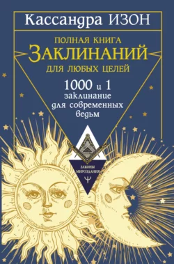 Полная книга заклинаний для любых целей. 1000 и 1 заклинание для современных ведьм - Кассандра Изон