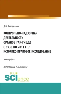 Контрольно-надзорная деятельность органов ГАИ-ГИБДД с 1936 по 2011 гг.: историко-правовое исследование. (Бакалавриат, Магистратура). Монография., аудиокнига Алексея Андреевича Демичева. ISDN69856729
