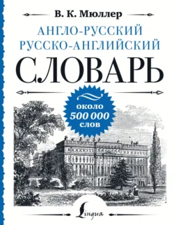 Англо-русский русско-английский словарь. Около 500 000 слов, Владимир Мюллер Англо-русский русско-английский словарь. Около 500 000 слов, Владимир Мюллер