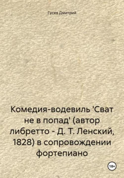 Комедия-водевиль ′Сват не в попад′ (автор либретто – Д. Т. Ленский, 1828) в сопровождении фортепиано, Дмитрий Гусев
