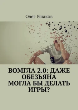 Вомгла 2.0: Даже обезьяна могла бы делать игры? - Олег Ушаков Вомгла 2.0: Даже обезьяна могла бы делать игры? - Олег Ушаков