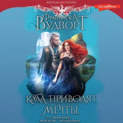 Куда приводят мечты, или Внимание! Мой муж – волшебник, Франциска Вудворт