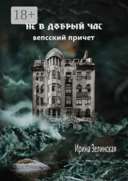 Не в добрый час. Вепсский причет, Ирина Зелинская