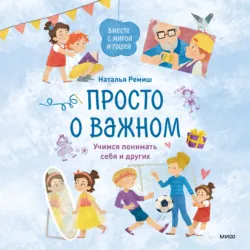 Просто о важном. Вместе с Мирой и Гошей. Учимся понимать себя и других, audiobook Натальи Ремиш. ISDN69939745