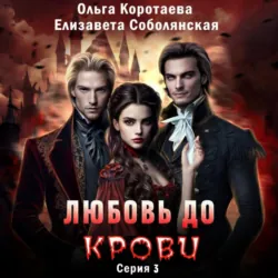 Любовь до крови 3 - Елизавета Соболянская