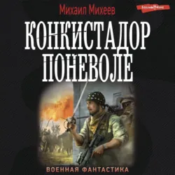 Конкистадор поневоле - Михаил Михеев