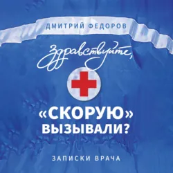 Здравствуйте, «скорую» вызывали? Записки врача - Дмитрий Федоров