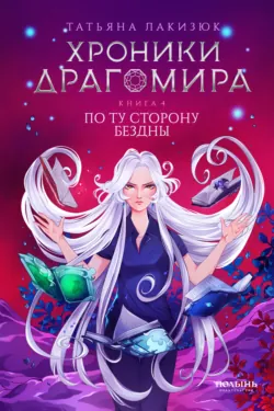 Хроники Драгомира. Книга 4. По ту сторону бездны - Татьяна Лакизюк