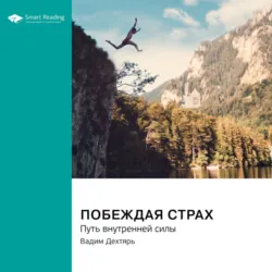 Побеждая страх. Путь внутренней силы. Вадим Дехтярь. Саммари - Smart Reading