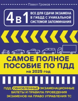 4 в 1 все для сдачи экзамена в ГИБДД с уникальной системой запоминания. Самое полное пособие по ПДД на 2025 год, Павел Громов