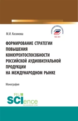 Формирование стратегии повышения конкурентоспособности российской аудиовизуальной продукции на международном рынке. (Бакалавриат, Магистратура). Монография., Марина Косинова