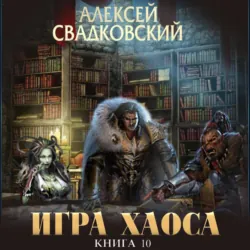 Игра Хаоса. Подъем к бездне. Книга десятая. Часть первая. - Алексей Свадковский