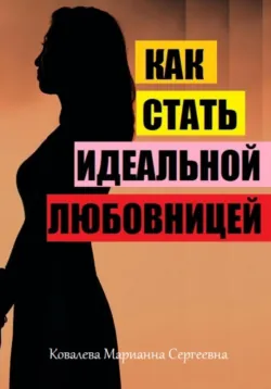 Как стать идеальной любовницей? - Марианна Ковалева