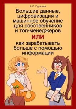 Большие данные, цифровизация и машинное обучение для собственников и топ-менеджеров, Или как зарабатывать больше с помощью информации - Алексей Гуржиев