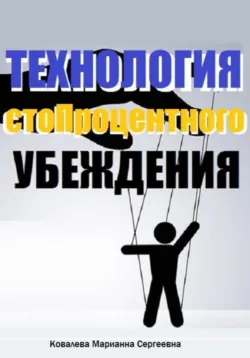 Технология стопроцентного убеждения - Марианна Ковалева
