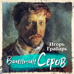 Валентин Серов - Игорь Грабарь Валентин Серов - Игорь Грабарь