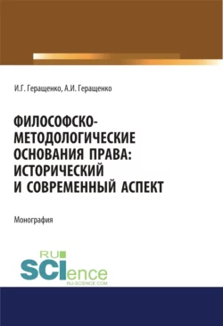 Философско-методологические основания права. Исторический и современный аспект. (Адъюнктура, Аспирантура, Бакалавриат, Магистратура). Монография., Игорь Геращенко