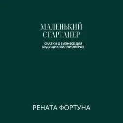 Маленький стартапер: сказки о бизнесе для будущих миллионеров - Рената Фортуна