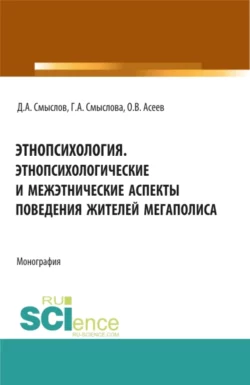 Этнопсихология. Этнопсихологические и межэтнические аспекты поведения жителей мегаполиса. (Бакалавриат, Магистратура). Монография., Дмитрий Смыслов