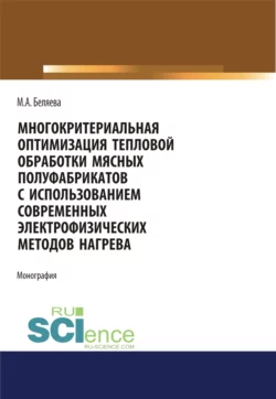 Многокритериальная оптимизация тепловой обработки мясных полуфабрикатов с использованием современных электрофизических методов нагрева. (Аспирантура, Бакалавриат, Магистратура). Монография., Марина Беляева
