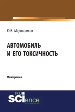 Автомобиль и его токсичность. (Аспирантура, Бакалавриат, Магистратура, Специалитет). Монография., Юрий Медовщиков