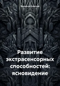 Развитие экстрасенсорных способностей: ясновидение - Марианна Ковалева