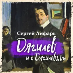 Дягилев и с Дягилевым - Сергей Лифарь