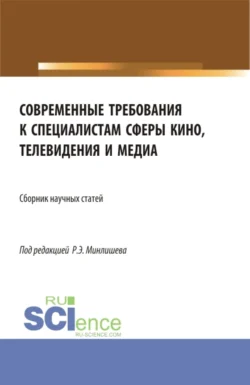 Современные требования к специалистам сферы кино  телевидения и медиа. (Бакалавриат  Магистратура  Специалитет). Сборник статей. Роман Минлишев