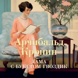 Дама с букетом гвоздик - Арчибальд Кронин