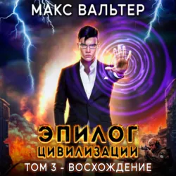 Эпилог Цивилизации. Том 3. Восхождение - Макс Вальтер