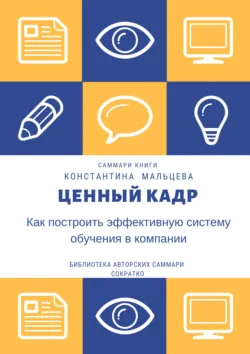 Саммари книги Константина Мальцева «Ценный кадр. Как построить эффективную систему обучения в компании» - Ирина Селиванова