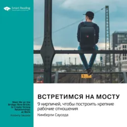 Встретимся на мосту. 9 кирпичей, чтобы построить крепкие рабочие отношения. Кимберли Сауседа. Саммари - Smart Reading