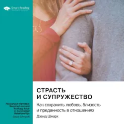 Страсть и супружество. Как сохранить любовь, близость и преданность в отношениях. Дэвид Шнарх. Саммари - Smart Reading