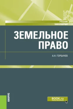 Земельное право. (Бакалавриат). Учебник., Александр Горбачев