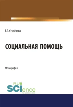 Социальная помощь. (Аспирантура, Бакалавриат). Монография. - Елена Студенова Социальная помощь. (Аспирантура, Бакалавриат). Монография. - Елена Студенова